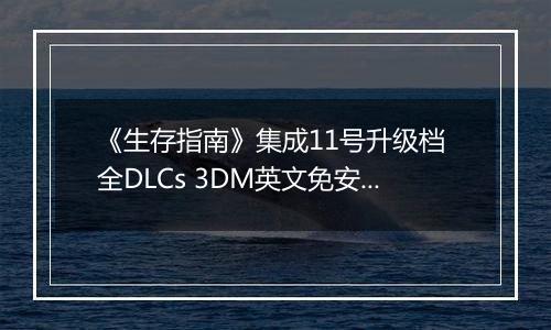 《生存指南》集成11号升级档 全DLCs 3DM英文免安装版