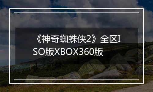 《神奇蜘蛛侠2》全区ISO版XBOX360版