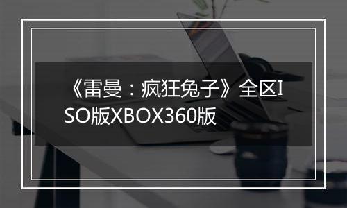《雷曼：疯狂兔子》全区ISO版XBOX360版