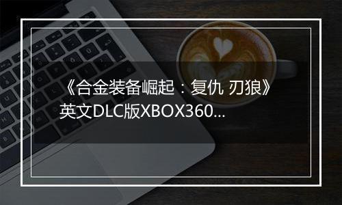 《合金装备崛起:复仇 刃狼》 英文DLC版XBOX360版