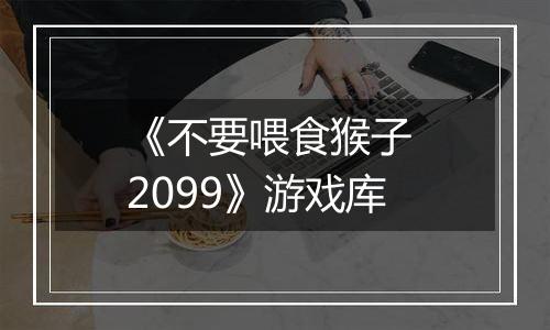 《不要喂食猴子 2099》游戏库