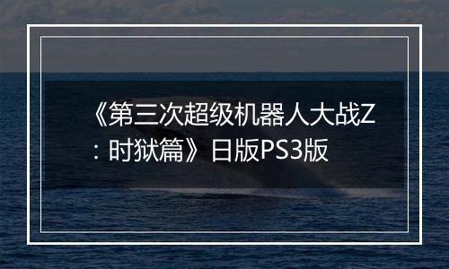 《第三次超级机器人大战Z：时狱篇》日版PS3版