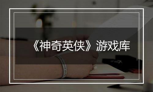 《神奇英侠》游戏库
