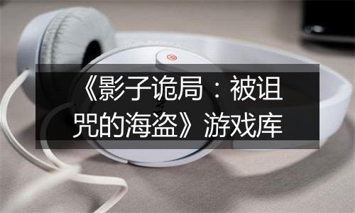 《影子诡局：被诅咒的海盗》游戏库