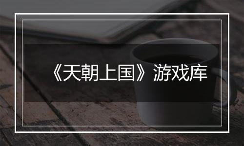 《天朝上国》游戏库