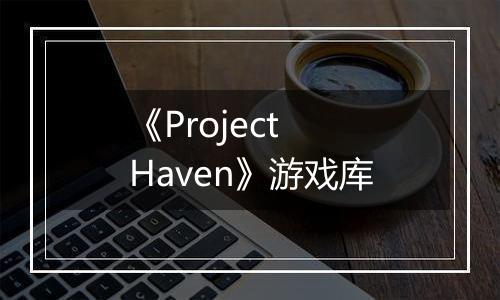 《Project Haven》游戏库