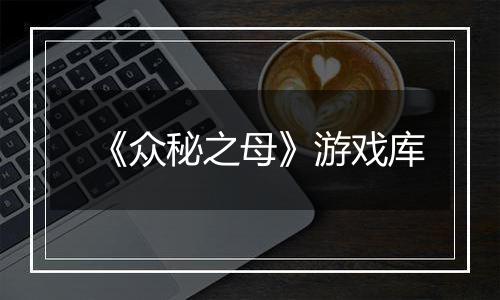 《众秘之母》游戏库