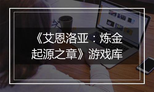 《艾恩洛亚：炼金起源之章》游戏库