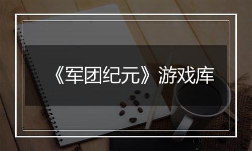 《军团纪元》游戏库