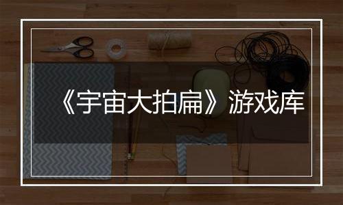 《宇宙大拍扁》游戏库