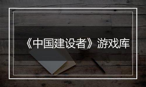 《中国建设者》游戏库
