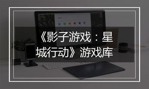 《影子游戏:星城行动》游戏库