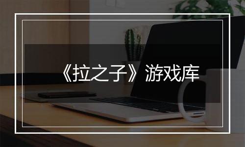 《拉之子》游戏库