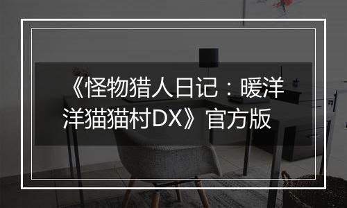 《怪物猎人日记：暖洋洋猫猫村DX》官方版