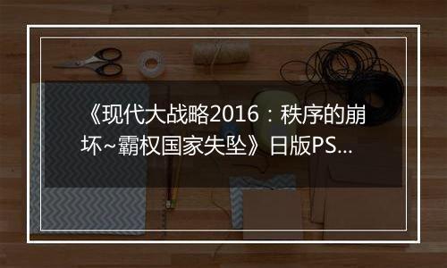 《现代大战略2016：秩序的崩坏~霸权国家失坠》日版PS3版
