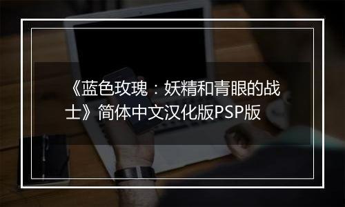 《蓝色玫瑰：妖精和青眼的战士》简体中文汉化版PSP版