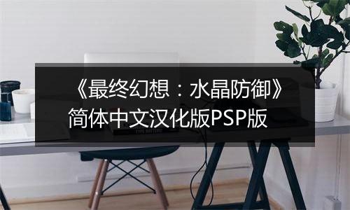 《最终幻想:水晶防御》简体中文汉化版PSP版