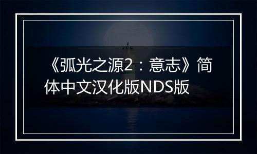 《弧光之源2:意志》简体中文汉化版NDS版