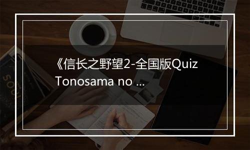 《信长之野望2-全国版Quiz Tonosama no Yabou 2 Zenkoku-ban》