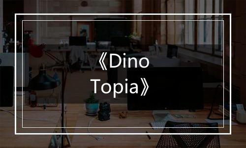 《Dino Topia》