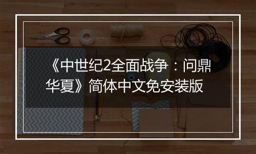 《中世纪2全面战争:问鼎华夏》简体中文免安装版