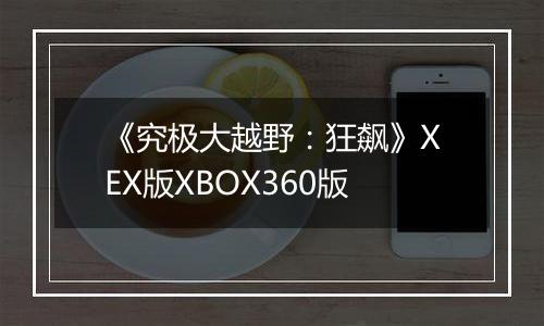 《究极大越野：狂飙》XEX版XBOX360版