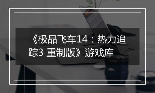 《极品飞车14：热力追踪3 重制版》游戏库