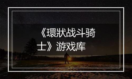 《環狀战斗骑士》游戏库
