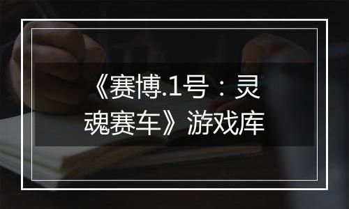 《赛博.1号:灵魂赛车》游戏库
