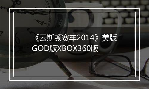 《云斯顿赛车2014》美版GOD版XBOX360版