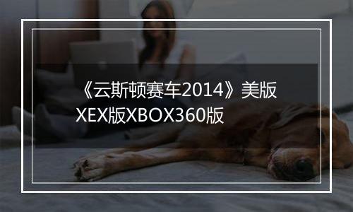 《云斯顿赛车2014》美版XEX版XBOX360版