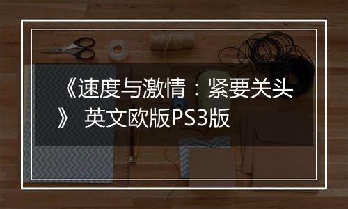 《速度与激情：紧要关头》 英文欧版PS3版