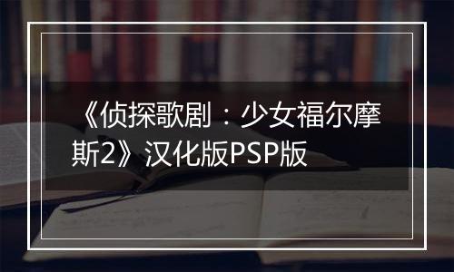《侦探歌剧：少女福尔摩斯2》汉化版PSP版
