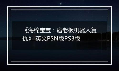 《海绵宝宝：痞老板机器人复仇》 英文PSN版PS3版