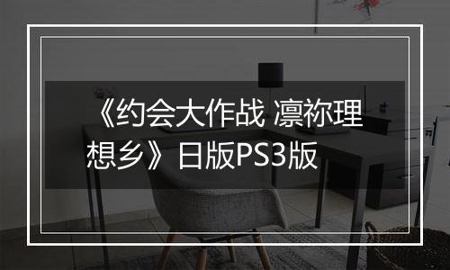 《约会大作战 凛祢理想乡》日版PS3版