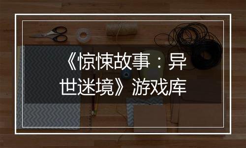 《惊悚故事：异世迷境》游戏库