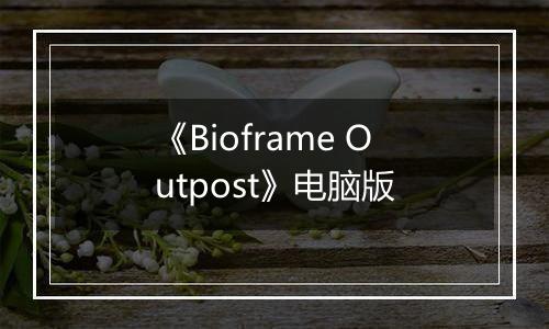 《Bioframe Outpost》电脑版