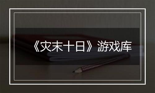 《灾末十日》游戏库