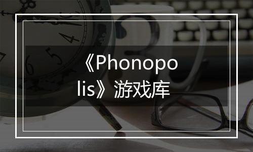 《Phonopolis》游戏库