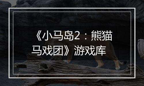 《小马岛2：熊猫马戏团》游戏库