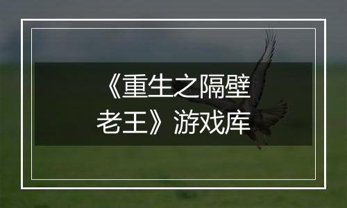 《重生之隔壁老王》游戏库