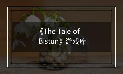 《The Tale of Bistun》游戏库