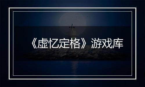 《虚忆定格》游戏库