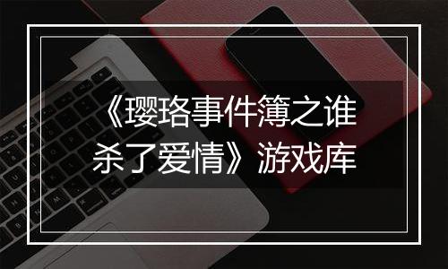 《璎珞事件簿之谁杀了爱情》游戏库