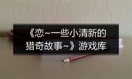 《恋~一些小清新的猎奇故事~》游戏库