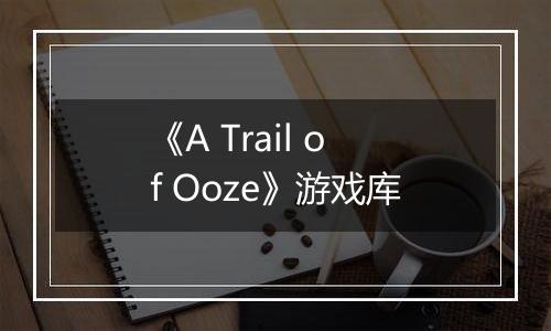 《A Trail of Ooze》游戏库