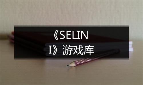 《SELINI》游戏库