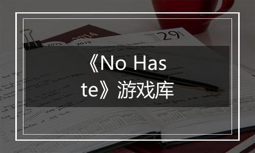 《No Haste》游戏库