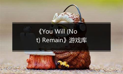 《You Will (Not) Remain》游戏库