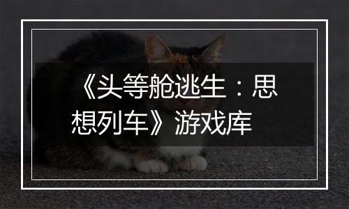 《头等舱逃生：思想列车》游戏库